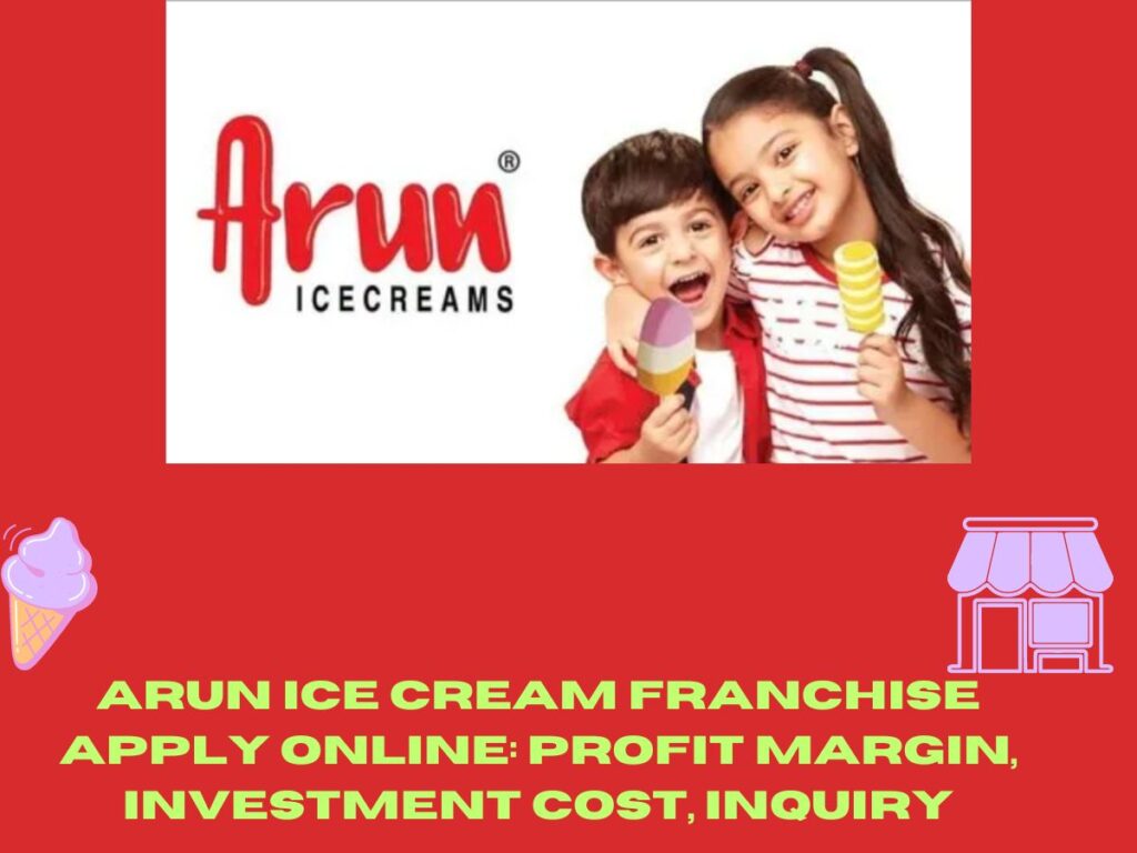 Arun Ice Cream Franchise Apply Online: Profit Margin, Investment Cost, Inquiry