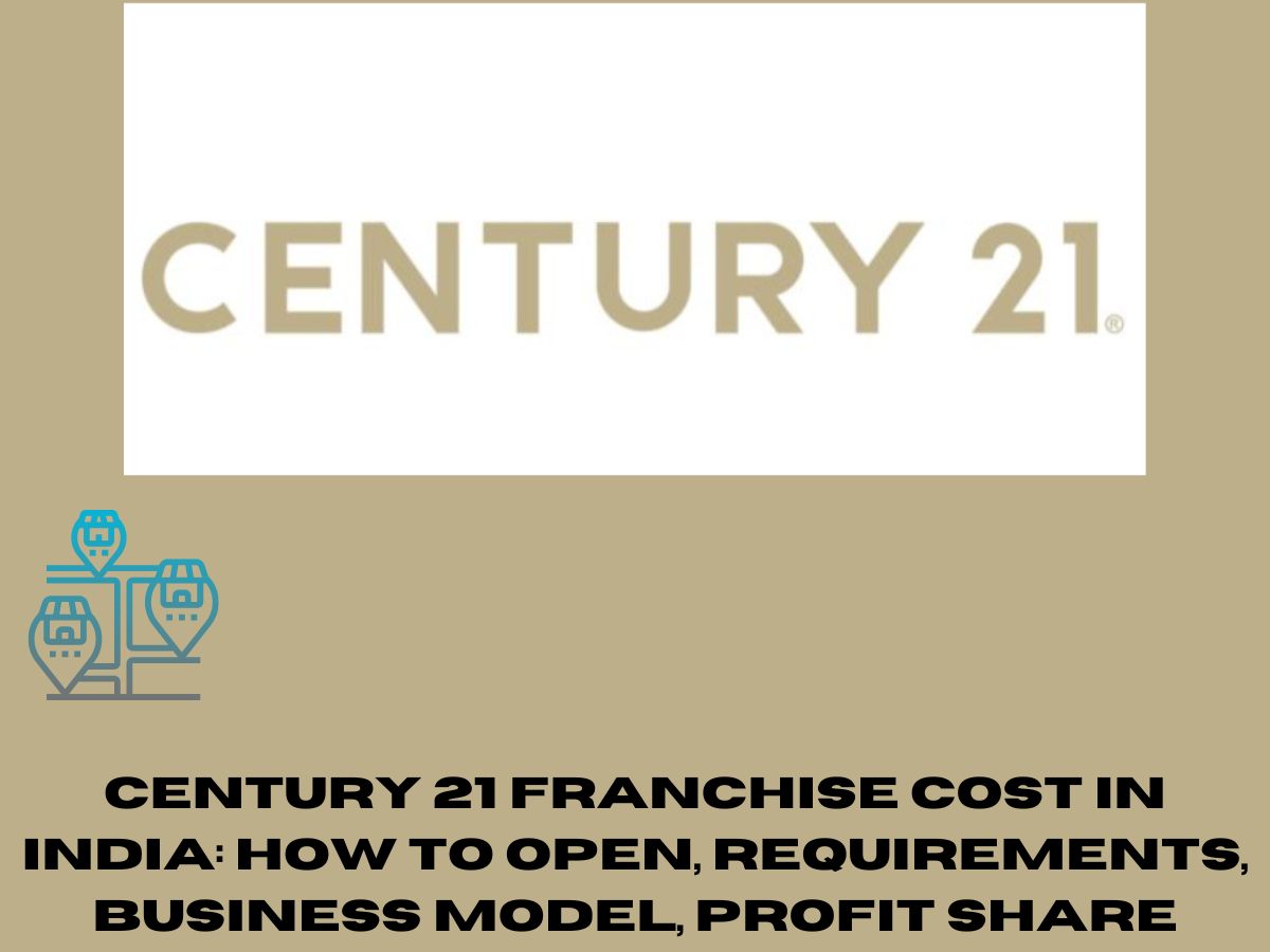 CENTURY 21 Franchise Cost in India: How to Open, Requirements, Business Model, Profit Share