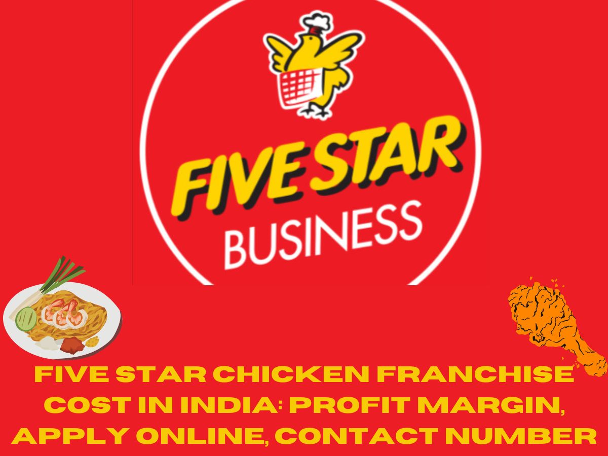 Five Star Chicken Franchise Cost in India: Profit Margin, Apply Online, Contact Number