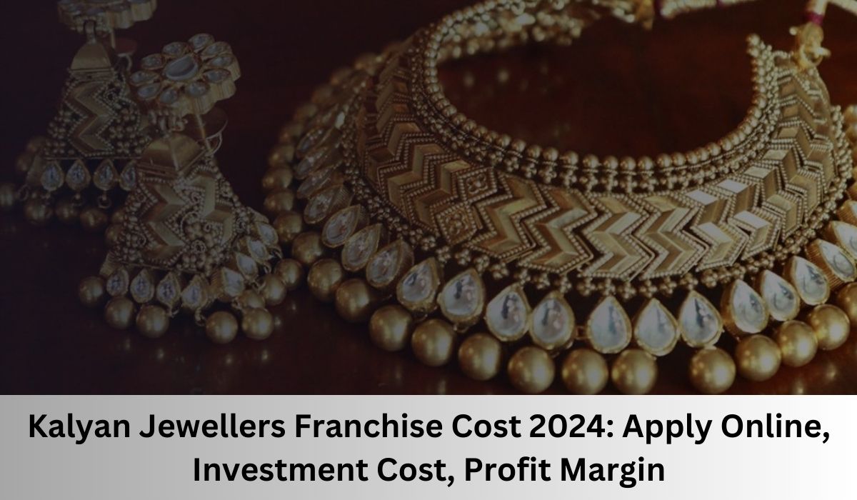 Kalyan Jewellers Franchise Cost 2024: Apply Online, Investment Cost, Profit Margin