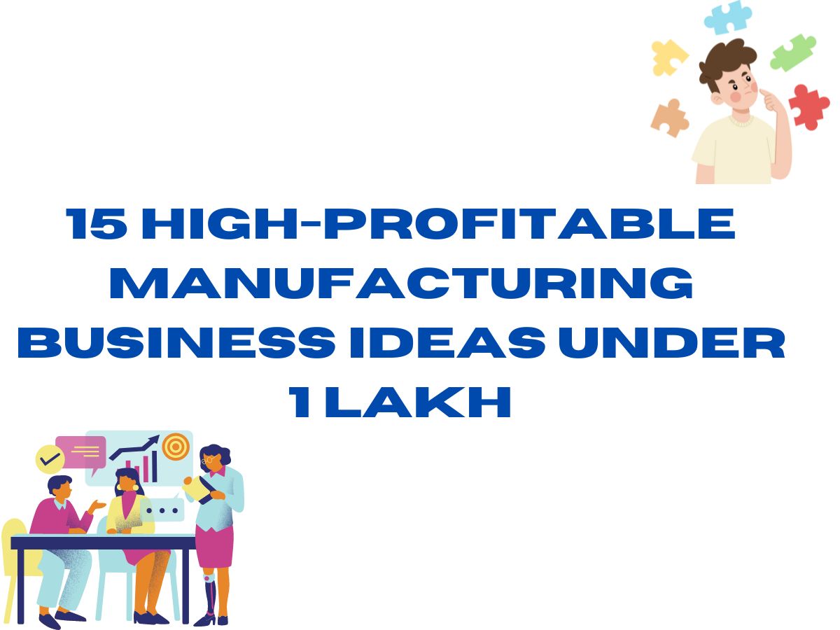 15 High-profitable Manufacturing Business Ideas Under 1 lakh