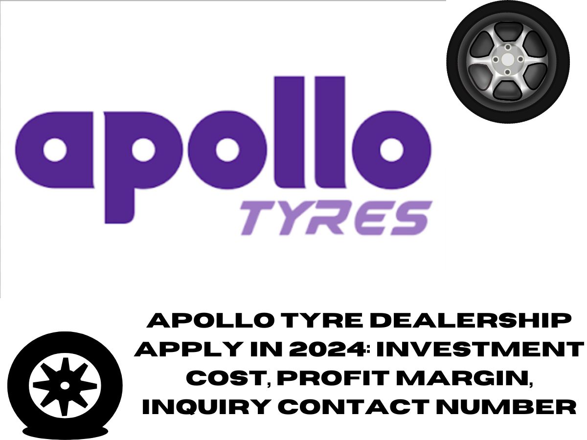 Apollo Tyre Dealership Apply in 2024: Investment Cost, Profit Margin, Inquiry Contact Number