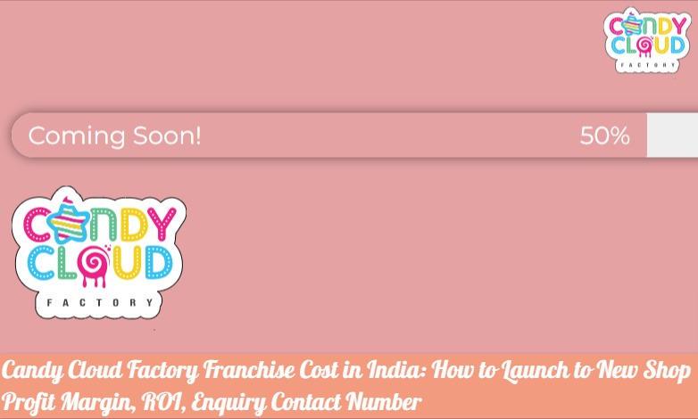 Candy Cloud Factory Franchise Cost in India - How to Launch, Profit Margin, ROI, Contact Number