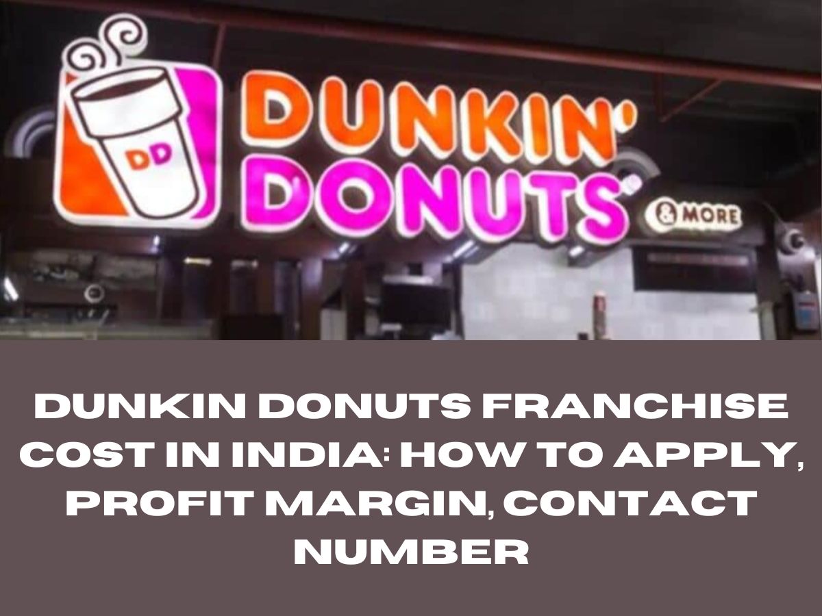 Dunkin Donuts Franchise Cost in India: How to Apply, Profit Margin, Contact Number