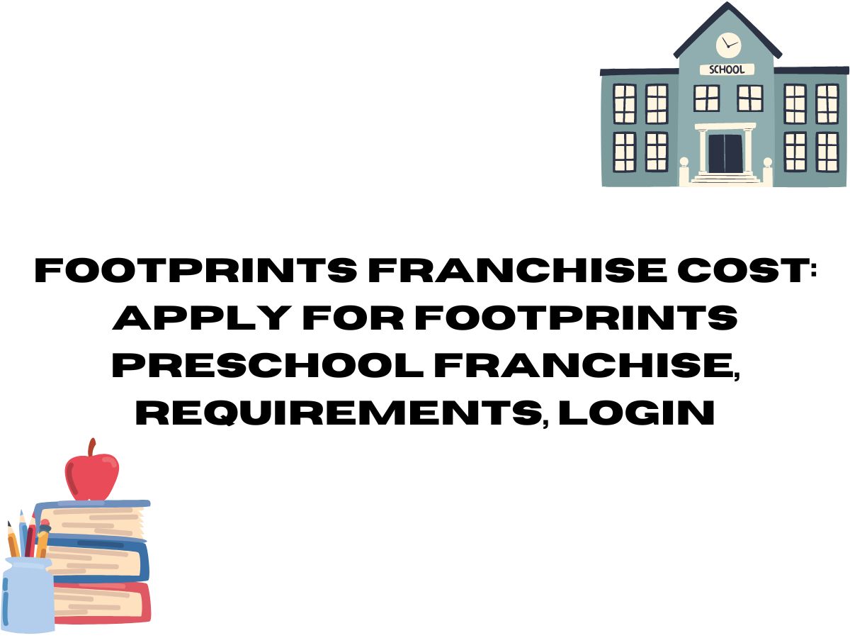 Footprints Franchise Cost: Apply for Footprints Preschool Franchise, Requirements, Login