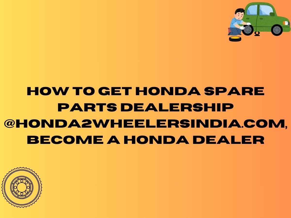 How to Get Honda Spare Parts Dealership @honda2wheelersindia.com, Become A Honda Dealer