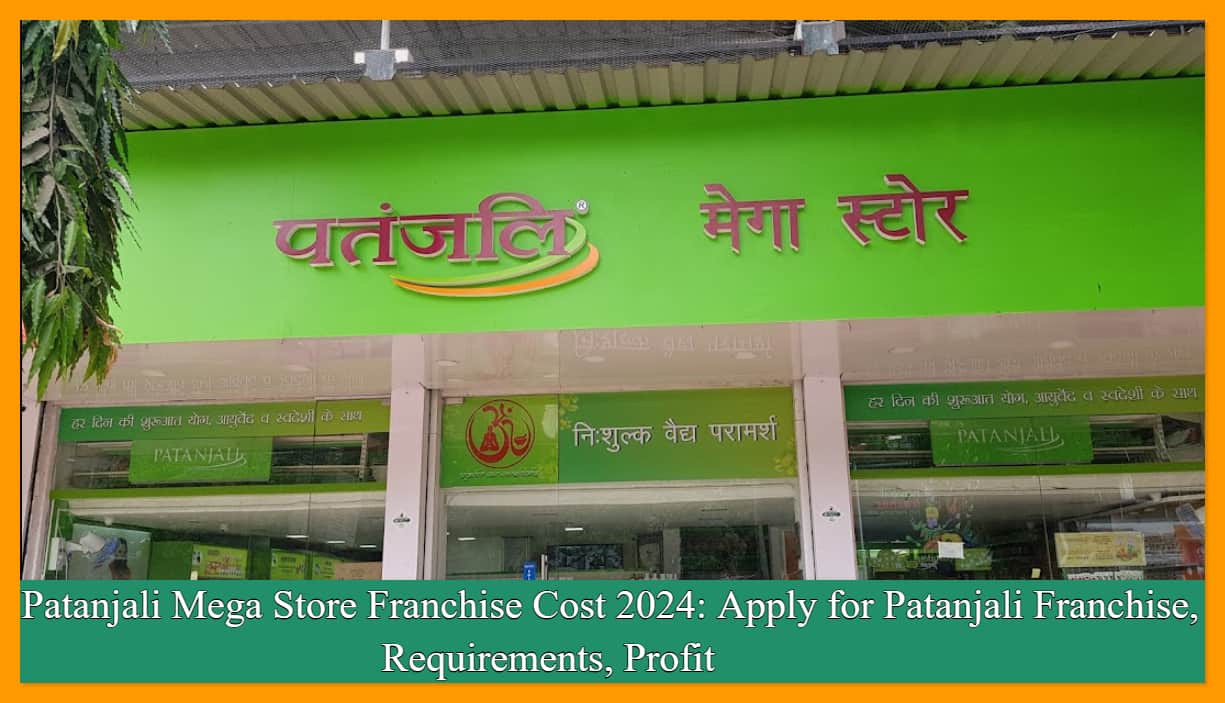Patanjali Mega Store Franchise Cost 2024: Apply for Patanjali Franchise, Requirements, Profit