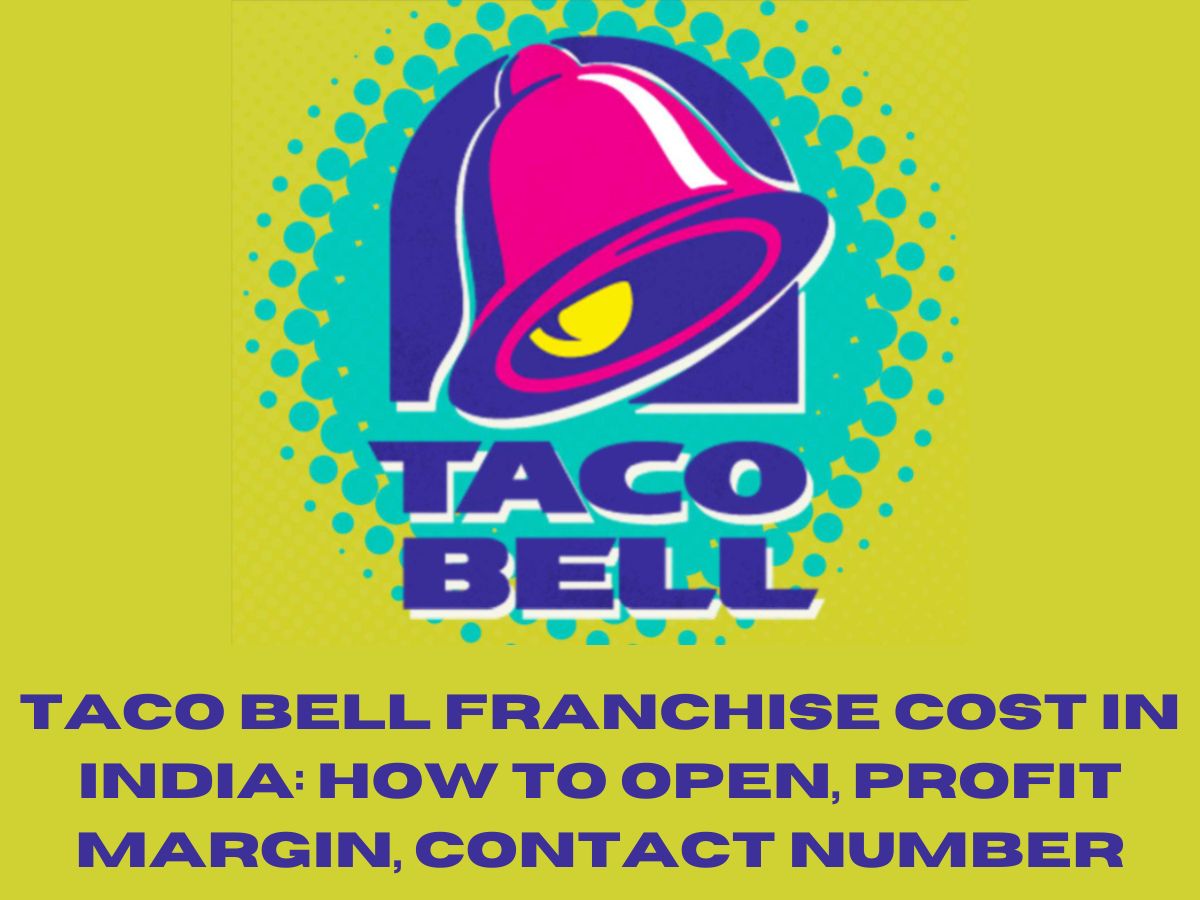 Taco Bell Franchise Cost in India: How to Open, Profit Margin, Contact Number