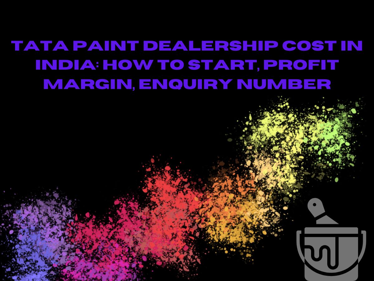 Tata Paint Dealership Cost in India: How to Start, Profit Margin, Enquiry Number